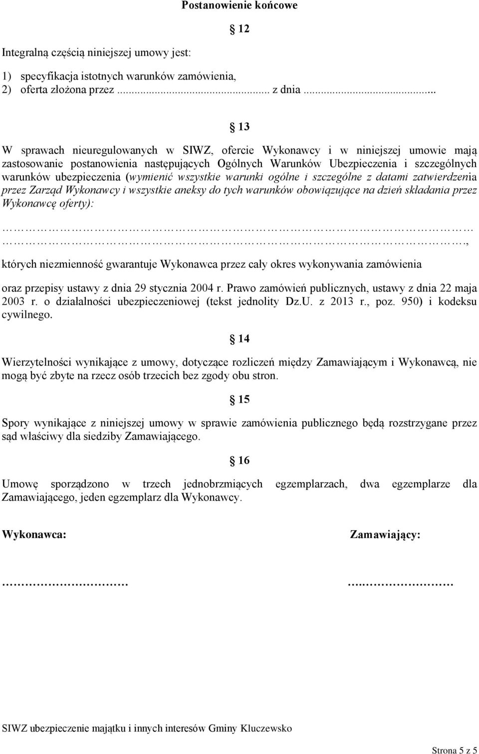 ubezpieczenia (wymienić wszystkie warunki ogólne i szczególne z datami zatwierdzenia przez Zarząd Wykonawcy i wszystkie aneksy do tych warunków obowiązujące na dzień składania przez Wykonawcę
