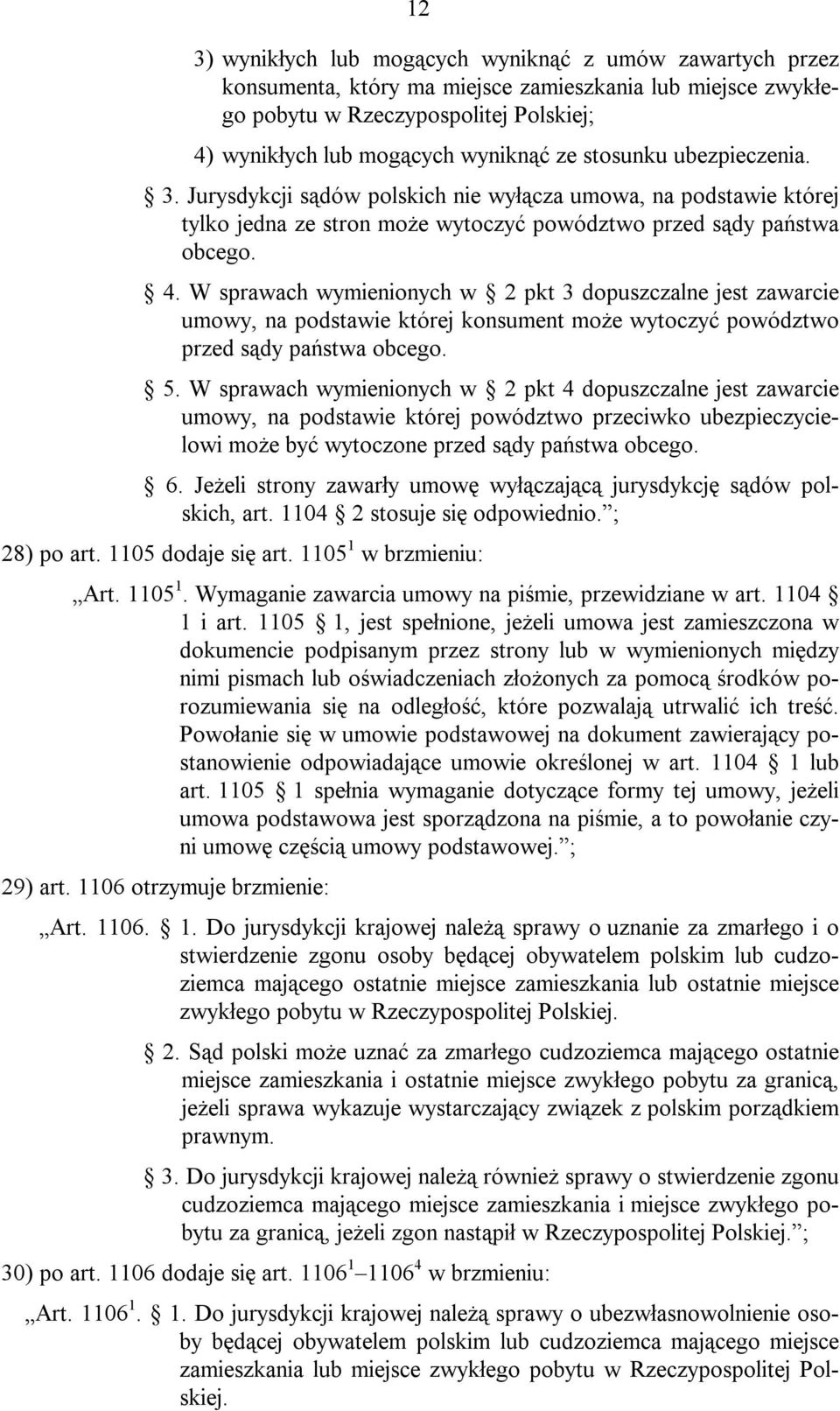 W sprawach wymienionych w 2 pkt 3 dopuszczalne jest zawarcie umowy, na podstawie której konsument może wytoczyć powództwo przed sądy państwa obcego. 5.
