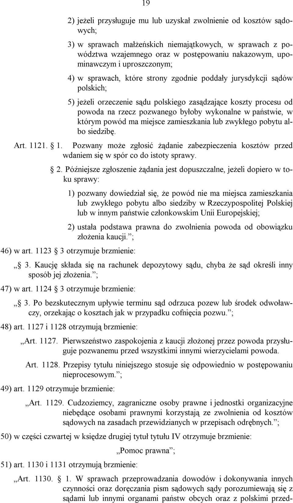 państwie, w którym powód ma miejsce zamieszkania lub zwykłego pobytu albo siedzibę. Art. 1121. 1. Pozwany może zgłosić żądanie zabezpieczenia kosztów przed wdaniem się w spór co do istoty sprawy. 2.
