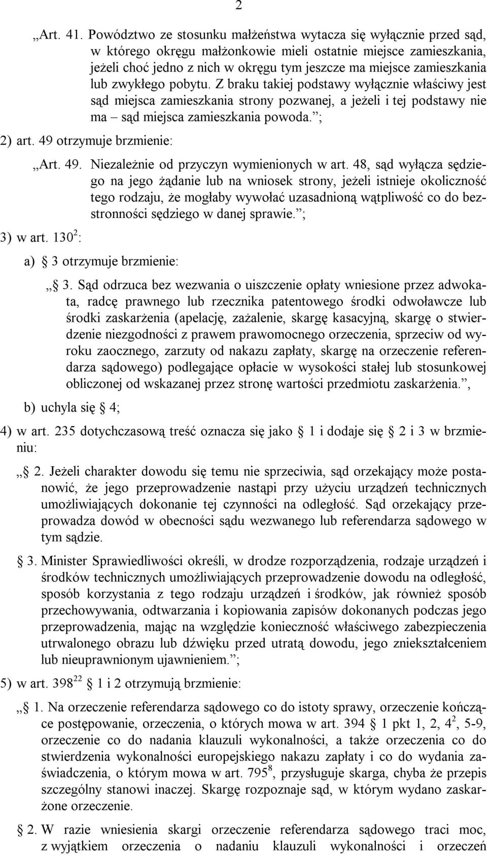 zamieszkania lub zwykłego pobytu. Z braku takiej podstawy wyłącznie właściwy jest sąd miejsca zamieszkania strony pozwanej, a jeżeli i tej podstawy nie ma sąd miejsca zamieszkania powoda. ; 2) art.