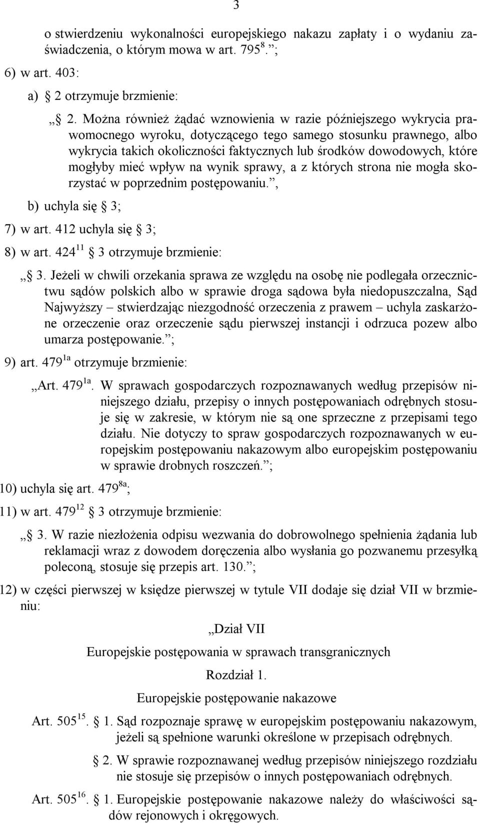 które mogłyby mieć wpływ na wynik sprawy, a z których strona nie mogła skorzystać w poprzednim postępowaniu., b) uchyla się 3; 7) w art. 412 uchyla się 3; 8) w art. 424 11 3 otrzymuje brzmienie: 3.