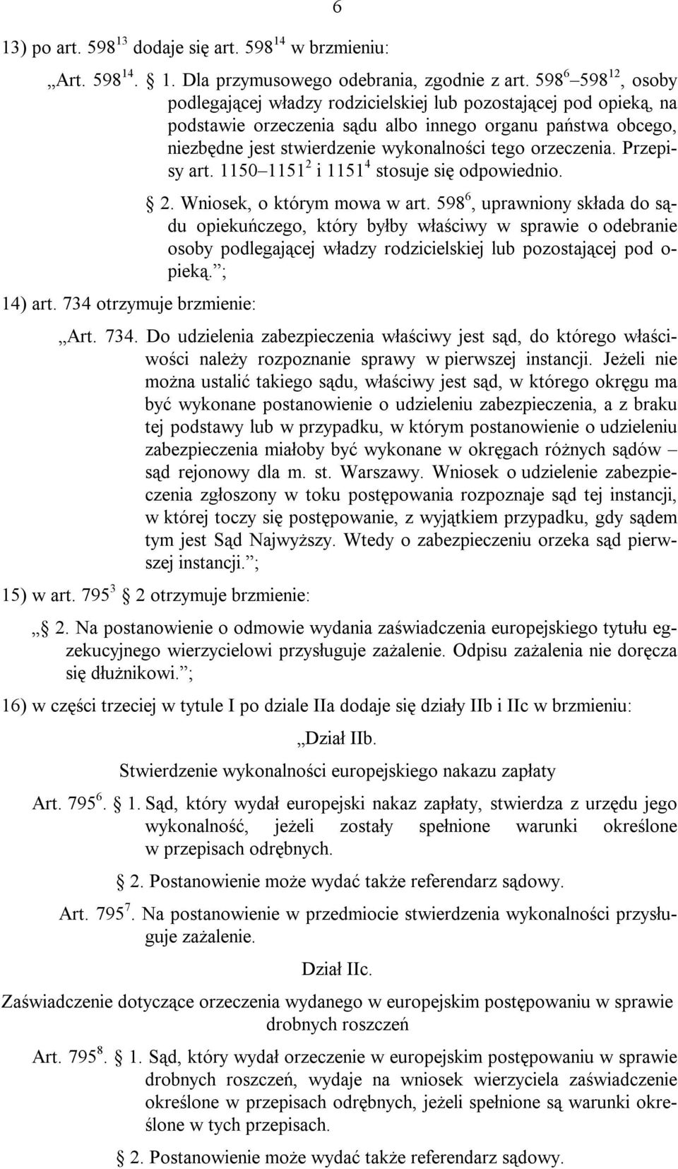 orzeczenia. Przepisy art. 1150 1151 2 i 1151 4 stosuje się odpowiednio. 14) art. 734 otrzymuje brzmienie: 2. Wniosek, o którym mowa w art.