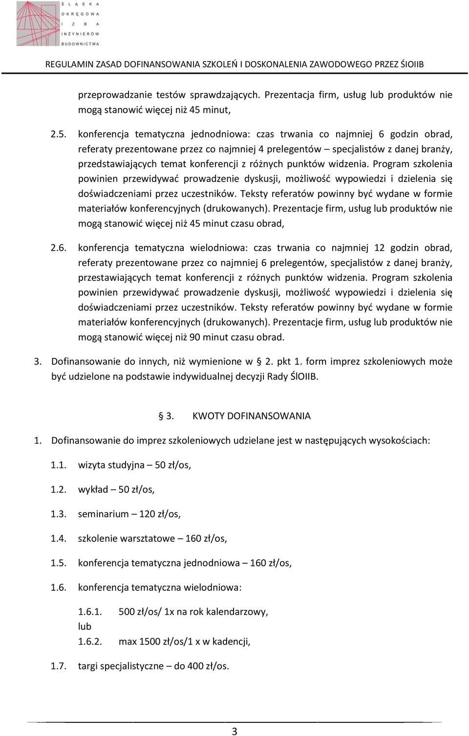 konferencja tematyczna jednodniowa: czas trwania co najmniej 6 godzin obrad, referaty prezentowane przez co najmniej 4 prelegentów specjalistów z danej branży, przedstawiających temat konferencji z