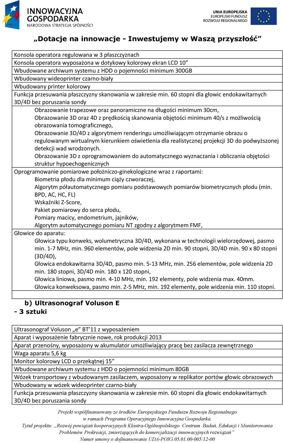 60 stopni dla głowic endokawitarnych 3D/4D bez poruszania sondy Obrazowanie trapezowe oraz panoramiczne na długości minimum 30cm, Obrazowanie 3D oraz 4D z prędkością skanowania objętości minimum 40/s