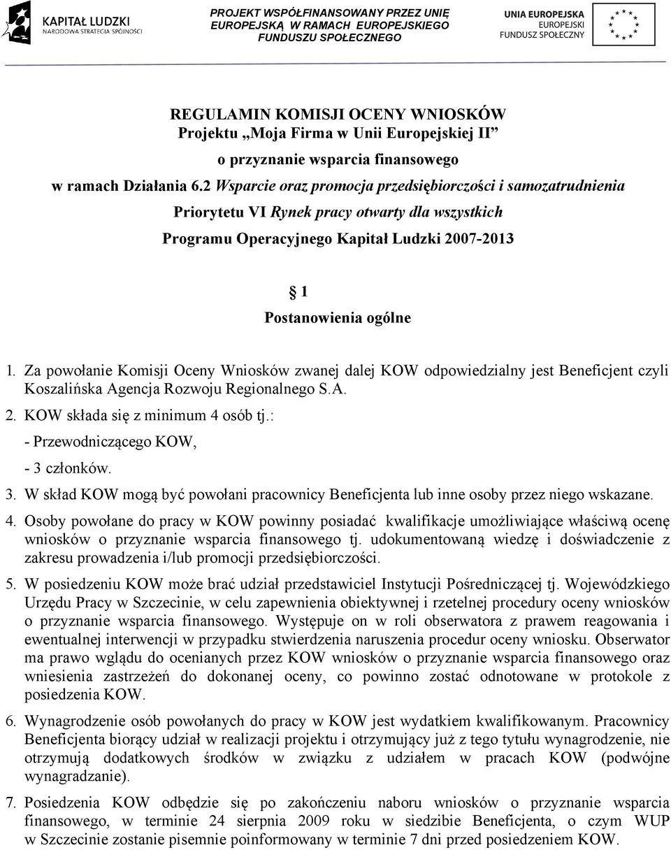 Za powołanie Komisji Oceny Wniosków zwanej dalej KOW odpowiedzialny jest Beneficjent czyli Koszalińska Agencja Rozwoju Regionalnego S.A. 2. KOW składa się z minimum 4 osób tj.