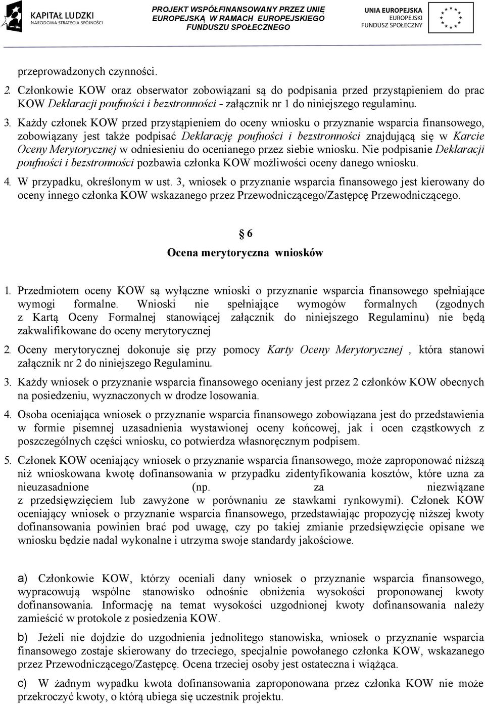 Każdy członek KOW przed przystąpieniem do oceny wniosku o przyznanie wsparcia finansowego, zobowiązany jest także podpisać Deklarację poufności i bezstronności znajdującą się w Karcie Oceny