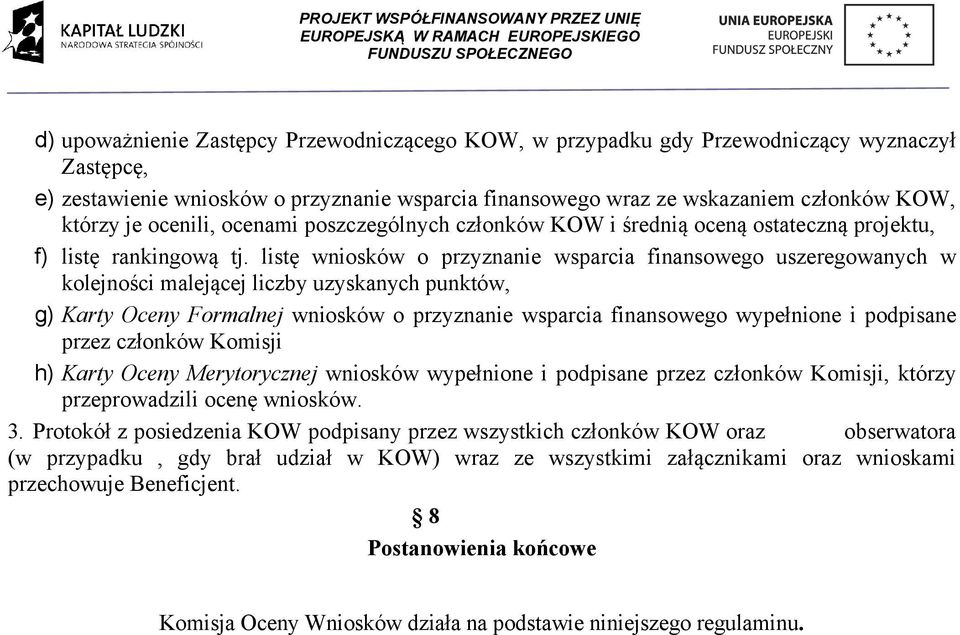 listę wniosków o przyznanie wsparcia finansowego uszeregowanych w kolejności malejącej liczby uzyskanych punktów, g) Karty Oceny Formalnej wniosków o przyznanie wsparcia finansowego wypełnione i