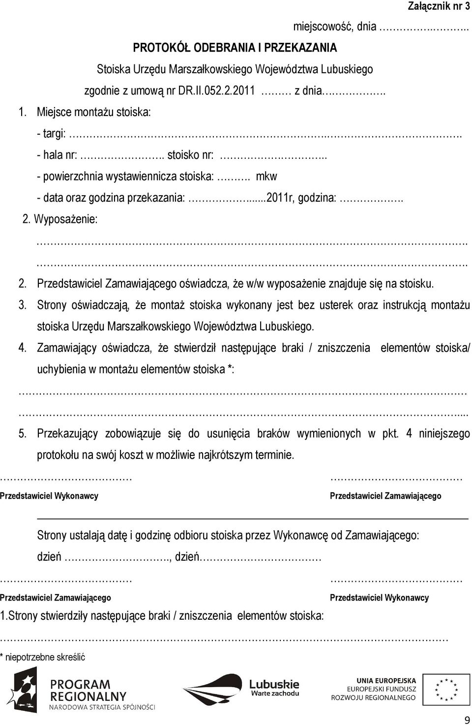 Wyposażenie:.. 2. Przedstawiciel Zamawiającego oświadcza, że w/w wyposażenie znajduje się na stoisku. 3.