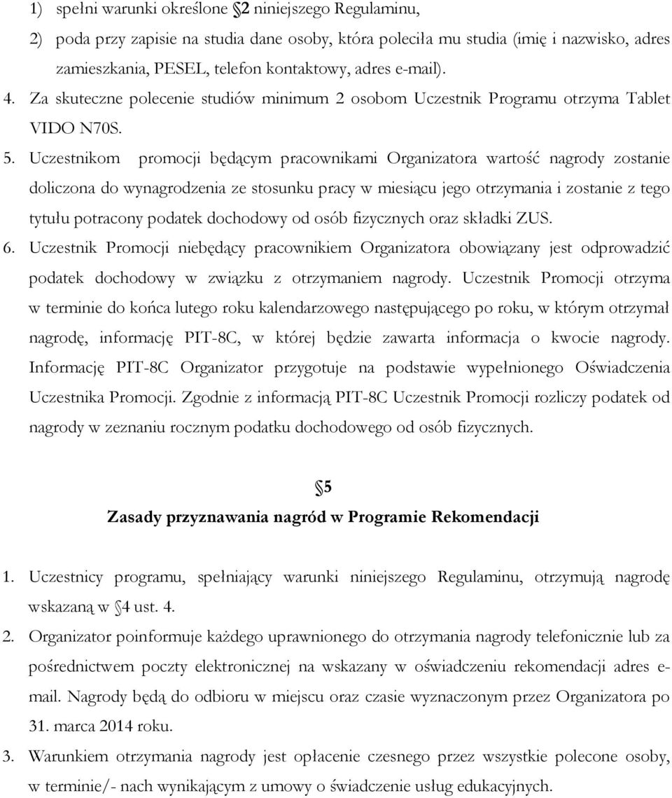 Uczestnikom promocji będącym pracownikami Organizatora wartość nagrody zostanie doliczona do wynagrodzenia ze stosunku pracy w miesiącu jego otrzymania i zostanie z tego tytułu potracony podatek