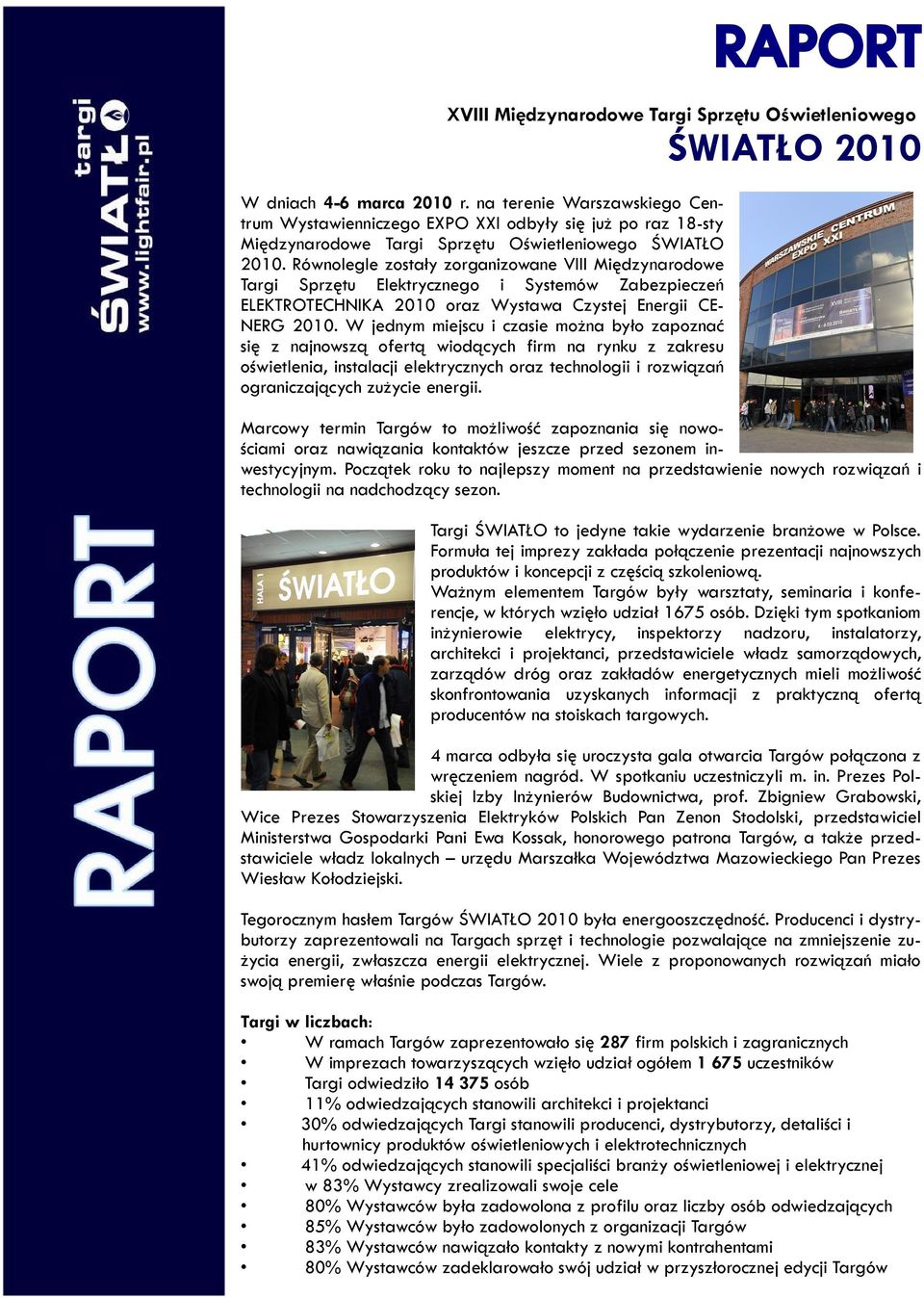 Równolegle zostały zorganizowane VIII Międzynarodowe Targi Sprzętu Elektrycznego i Systemów Zabezpieczeń ELEKTROTECHNIKA 2010 oraz Wystawa Czystej Energii CE NERG 2010.