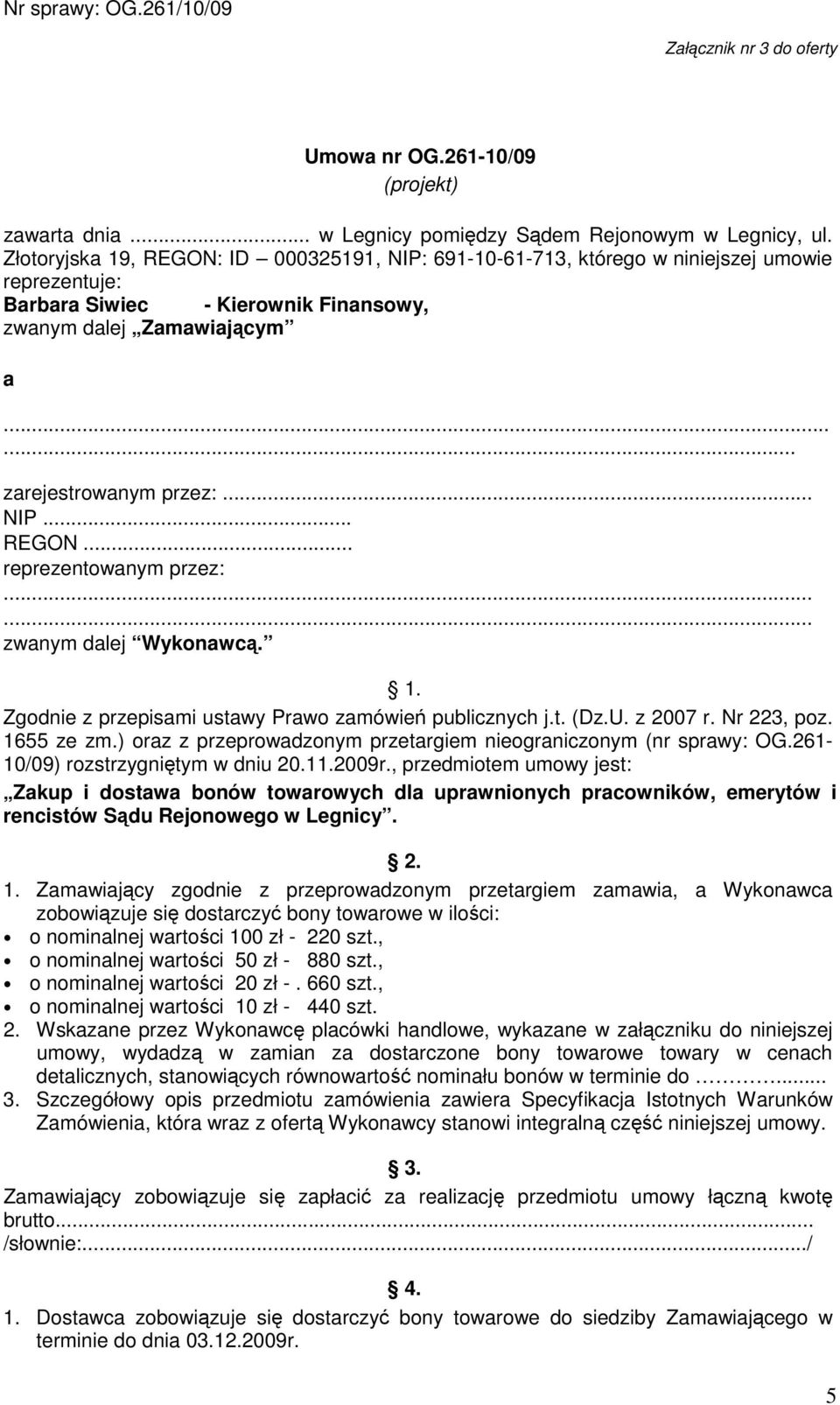 ..... zwanym dalej Wykonawcą. 1. Zgodnie z przepisami ustawy Prawo zamówień publicznych j.t. (Dz.U. z 2007 r. Nr 223, poz. 1655 ze zm.