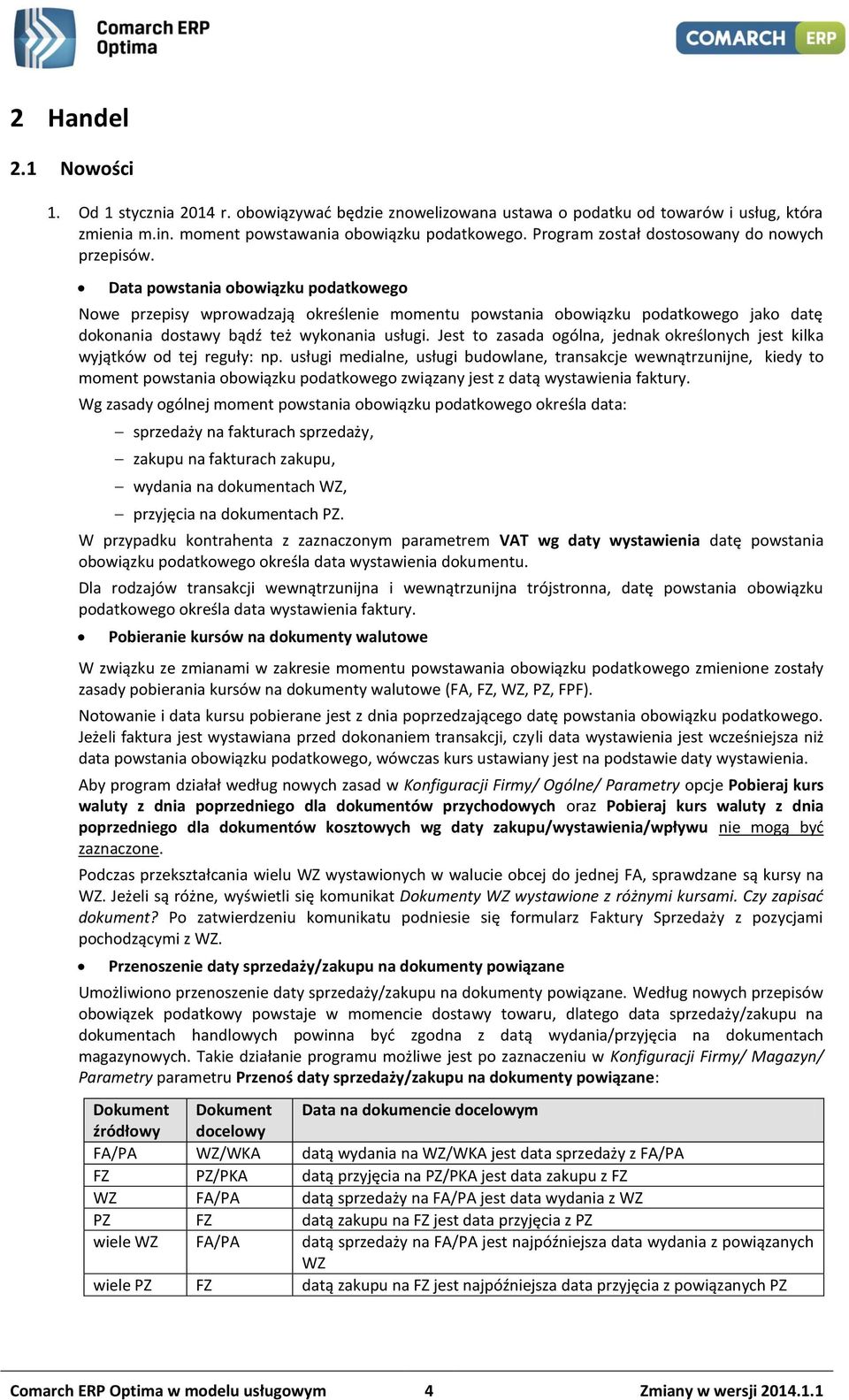 Data powstania obowiązku podatkowego Nowe przepisy wprowadzają określenie momentu powstania obowiązku podatkowego jako datę dokonania dostawy bądź też wykonania usługi.