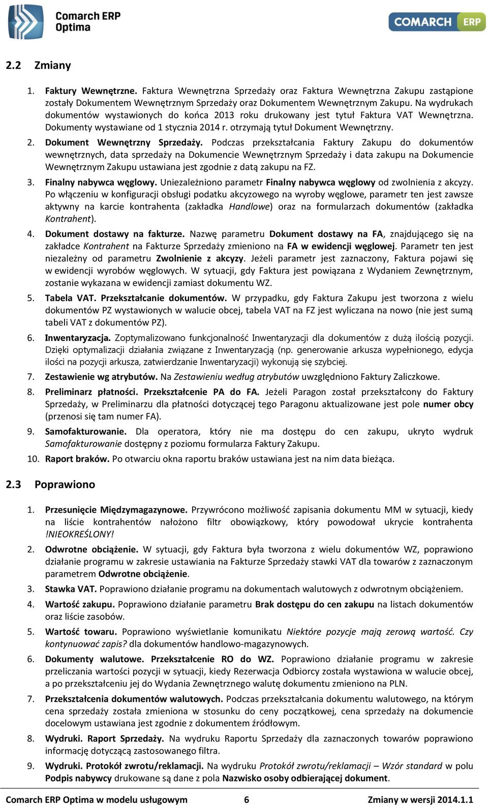 Podczas przekształcania Faktury Zakupu do dokumentów wewnętrznych, data sprzedaży na Dokumencie Wewnętrznym Sprzedaży i data zakupu na Dokumencie Wewnętrznym Zakupu ustawiana jest zgodnie z datą