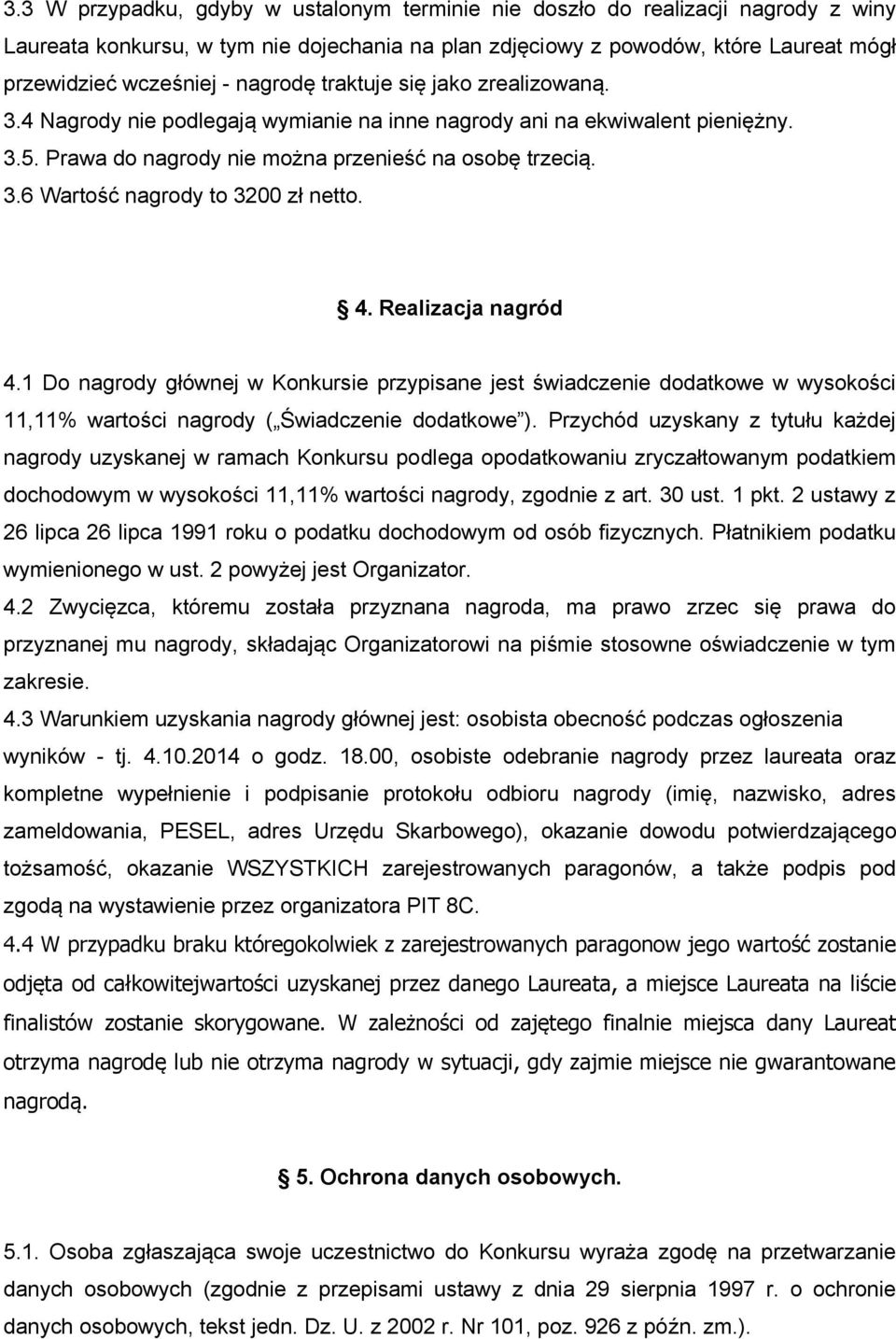 4. Realizacja nagród 4.1 Do nagrody głównej w Konkursie przypisane jest świadczenie dodatkowe w wysokości 11,11% wartości nagrody ( Świadczenie dodatkowe ).