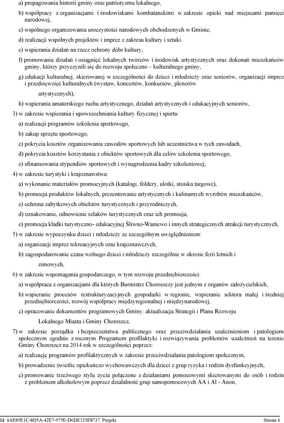 osiągnięć lokalnych twórców i środowisk artystycznych oraz dokonań mieszkańców gminy, którzy przyczynili się do rozwoju społeczno kulturalnego gminy, g) edukacji kulturalnej, skierowanej w