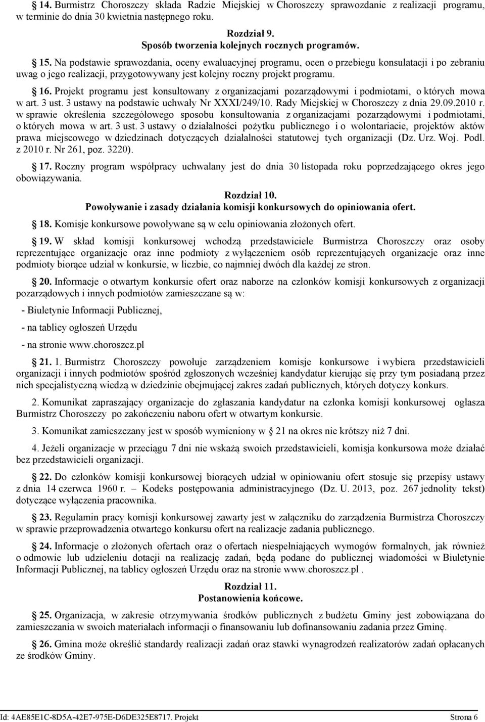 Na podstawie sprawozdania, oceny ewaluacyjnej programu, ocen o przebiegu konsulatacji i po zebraniu uwag o jego realizacji, przygotowywany jest kolejny roczny projekt programu. 16.