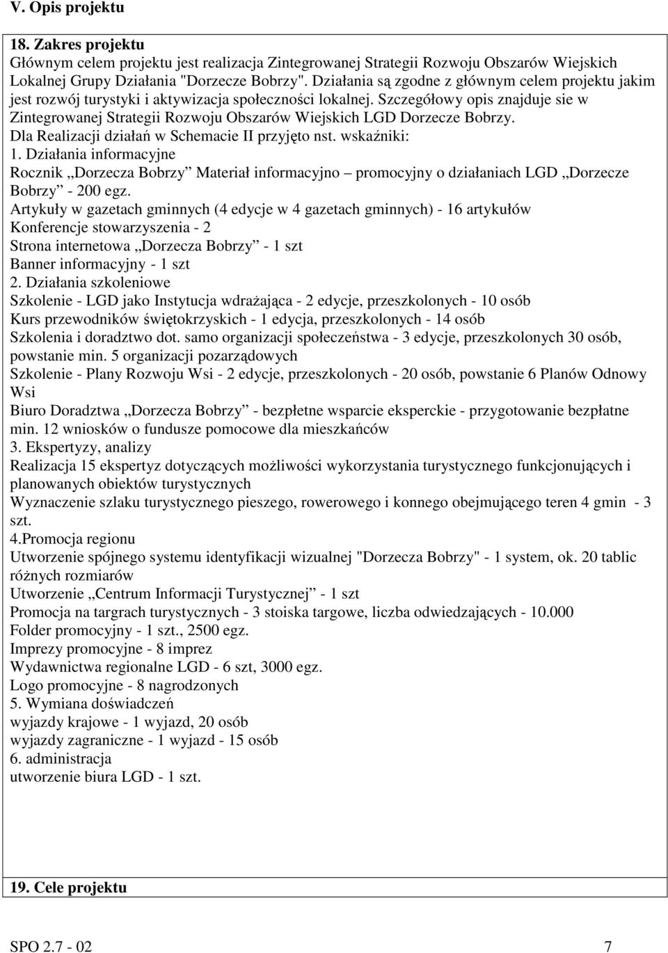 Szczegółowy opis znajduje sie w Zintegrowanej Strategii Rozwoju Obszarów Wiejskich LGD Dorzecze Bobrzy. Dla Realizacji działań w Schemacie II przyjęto nst. wskaźniki: 1.