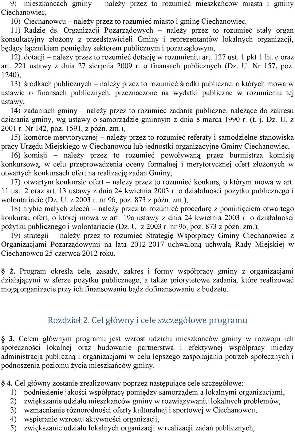 pozarządowym, 12) dotacji należy przez to rozumieć dotację w rozumieniu art. 127 ust. 1 pkt 1 lit. e oraz art. 221 ustawy z dnia 27 sierpnia 2009 r. o finansach publicznych (Dz. U. Nr 157, poz.