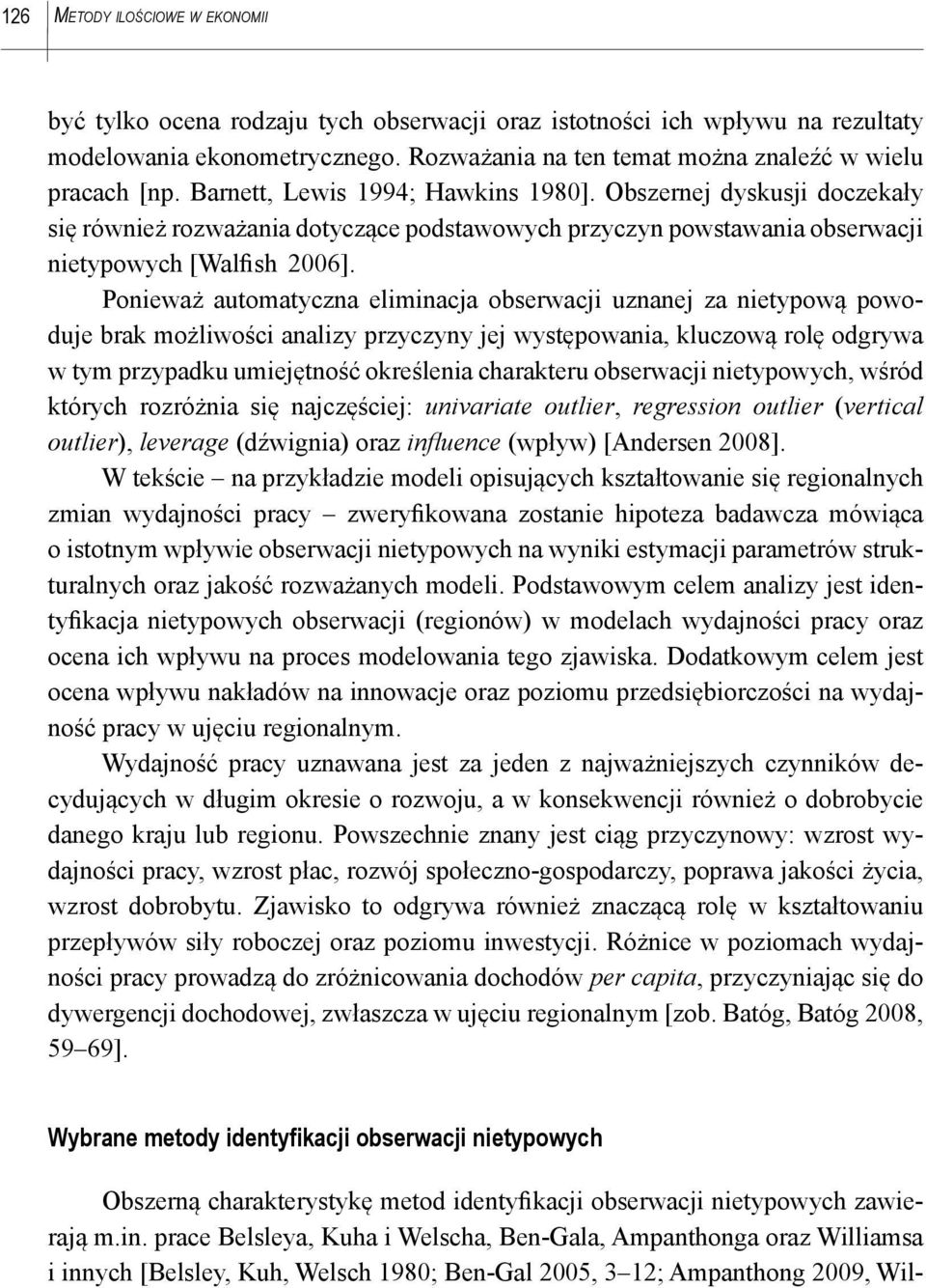 Poneważ automatyczna elmnacja obserwacj uznanej za netypową powoduje brak możlwośc analzy przyczyny jej występowana, kluczową rolę odgrywa w tym przypadku umejętność określena charakteru obserwacj