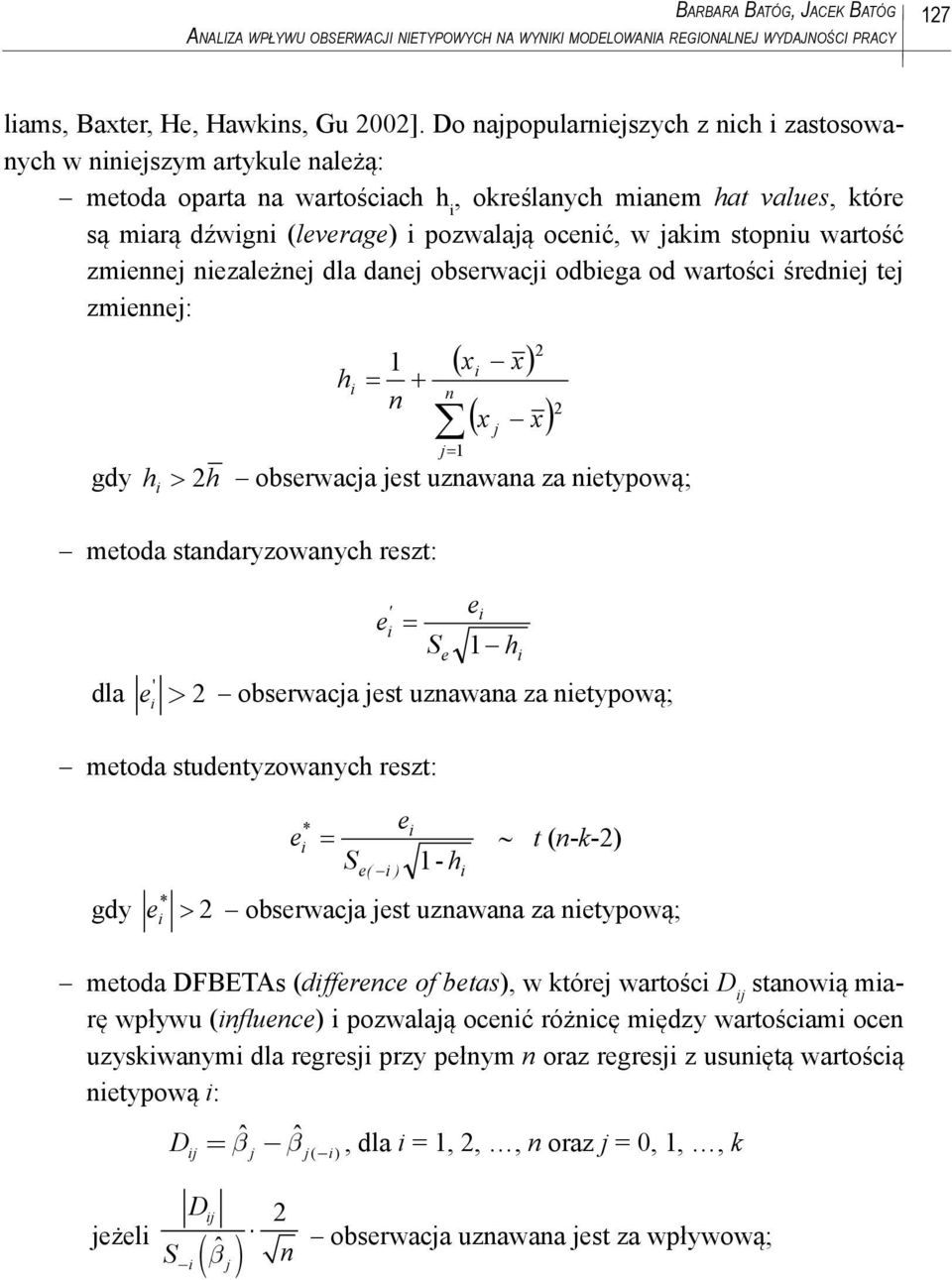 wartość zmennej nezależnej dla danej obserwacj odbega od wartośc średnej tej zmennej: gdy h 2h 1 h n n x j x j 1 x x obserwacja jest uznawana za netypową; metoda standaryzowanych reszt: 2 2 dla ' ' e