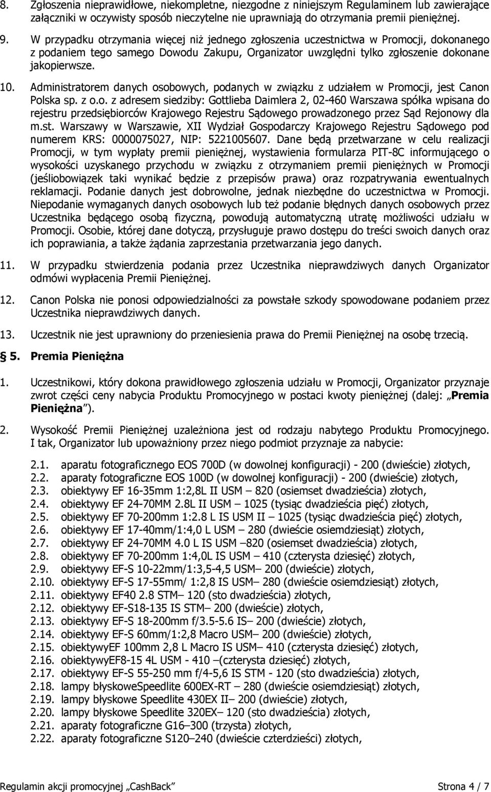 Administratorem danych osobowych, podanych w związku z udziałem w Promocji, jest Canon Polska sp. z o.o. z adresem siedziby: Gottlieba Daimlera 2, 02-460 Warszawa spółka wpisana do rejestru przedsiębiorców Krajowego Rejestru Sądowego prowadzonego przez Sąd Rejonowy dla m.