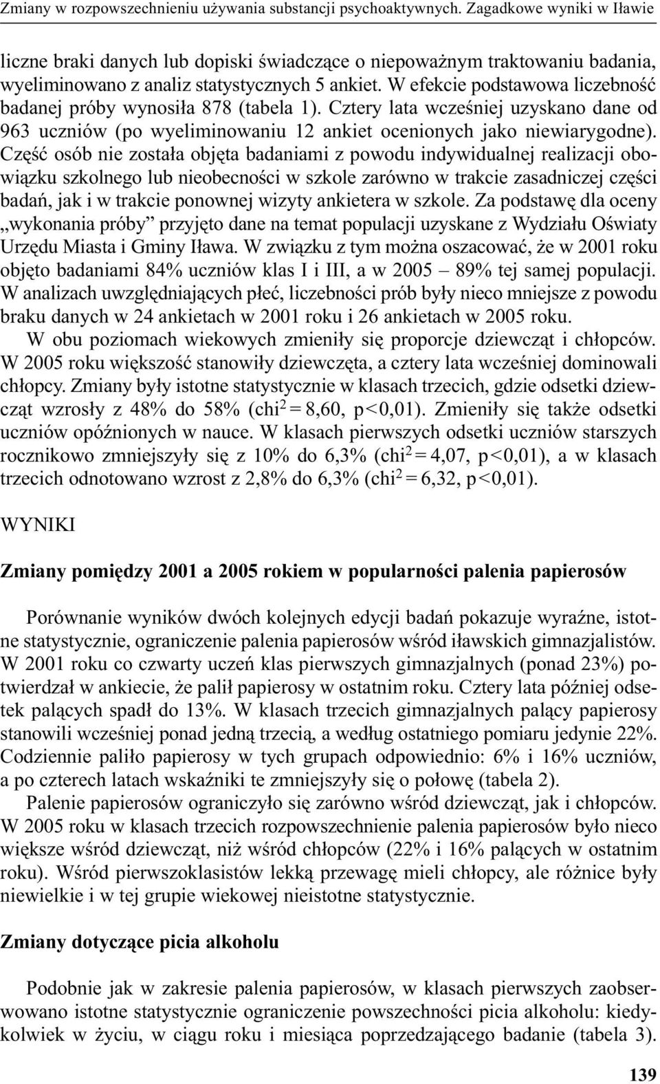 W efekcie podstawowa liczebnoœæ badanej próby wynosi³a 878 (tabela 1). Cztery lata wczeœniej uzyskano dane od 963 uczniów (po wyeliminowaniu 12 ankiet ocenionych jako niewiarygodne).