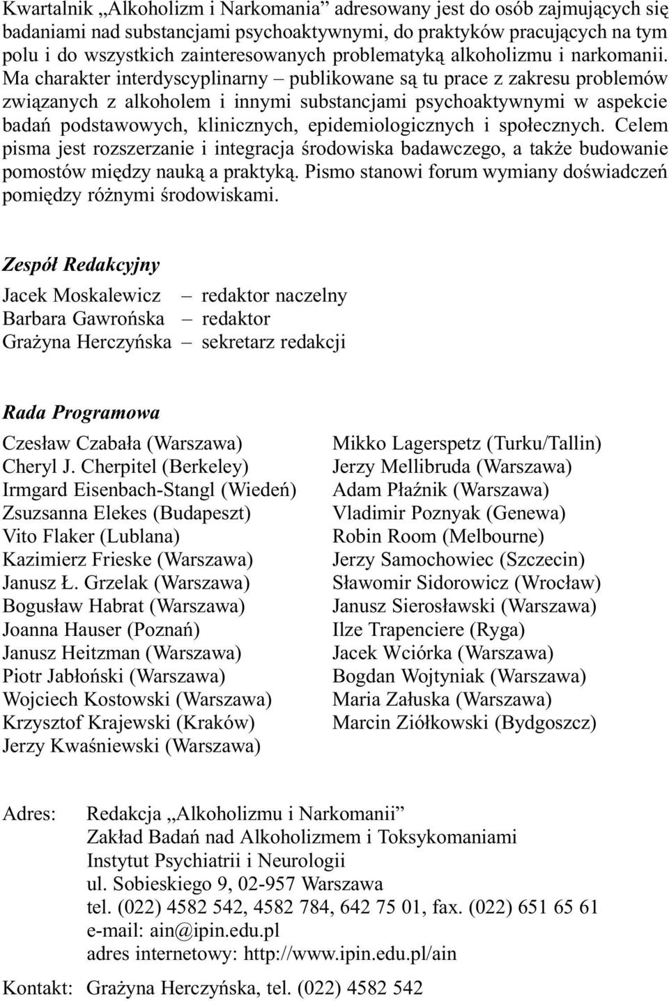 Ma charakter interdyscyplinarny publikowane s¹ tu prace z zakresu problemów zwi¹zanych z alkoholem i innymi substancjami psychoaktywnymi w aspekcie badañ podstawowych, klinicznych, epidemiologicznych
