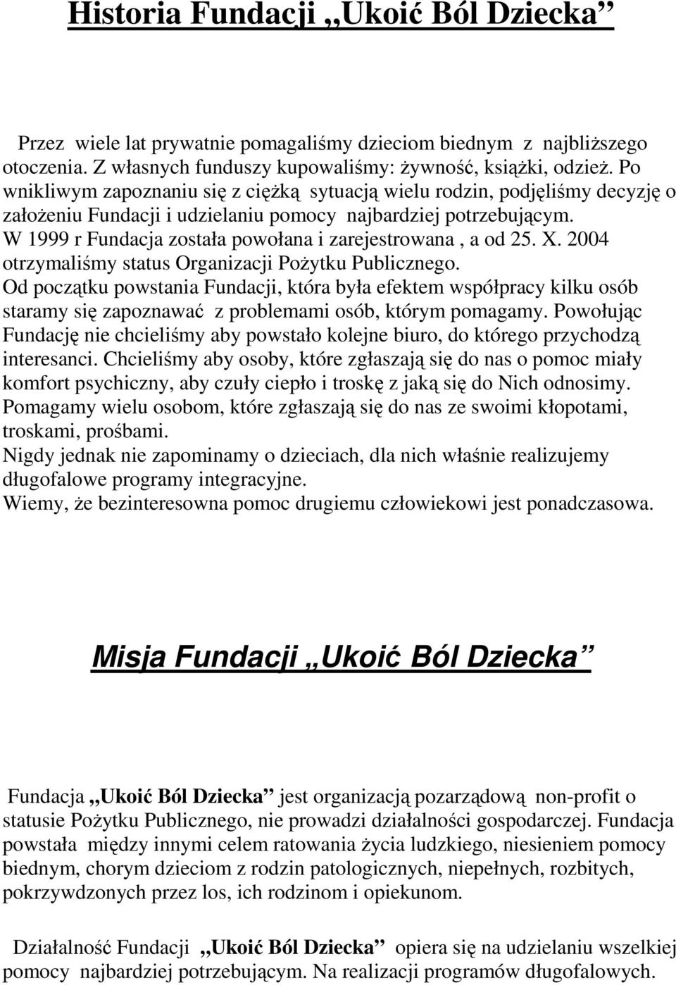 W 1999 r Fundacja została powołana i zarejestrowana, a od 25. X. 2004 otrzymaliśmy status Organizacji PoŜytku Publicznego.