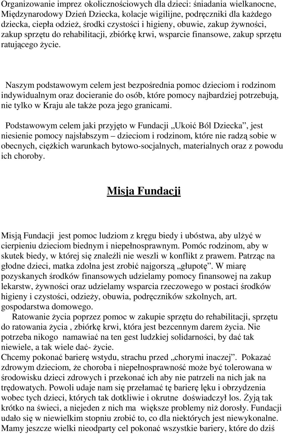Naszym podstawowym celem jest bezpośrednia pomoc dzieciom i rodzinom indywidualnym oraz docieranie do osób, które pomocy najbardziej potrzebują, nie tylko w Kraju ale takŝe poza jego granicami.