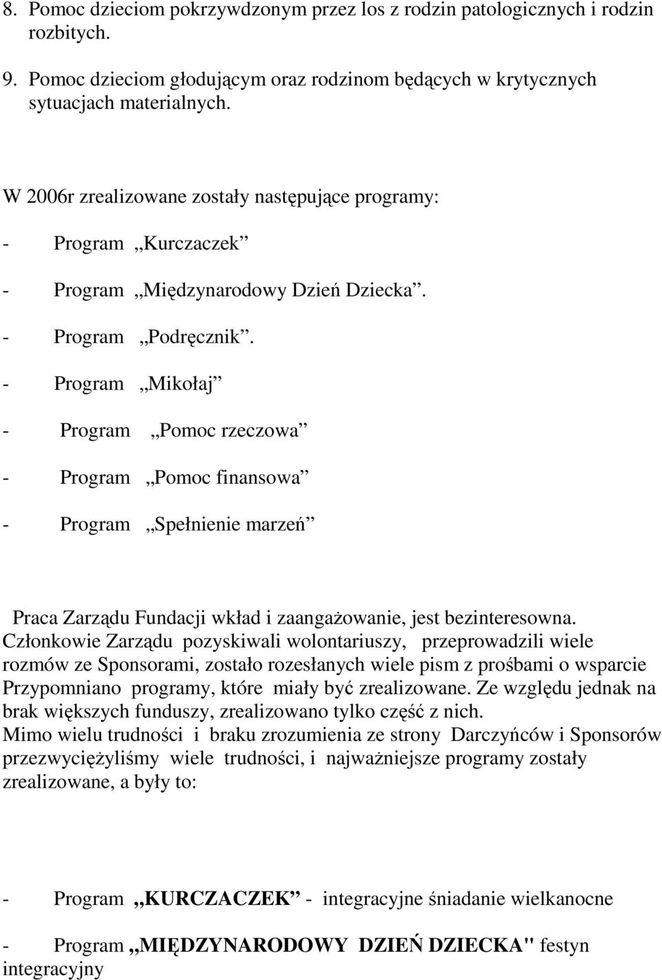 - Mikołaj - Pomoc rzeczowa - Pomoc finansowa - Spełnienie marzeń Praca Zarządu Fundacji wkład i zaangaŝowanie, jest bezinteresowna.