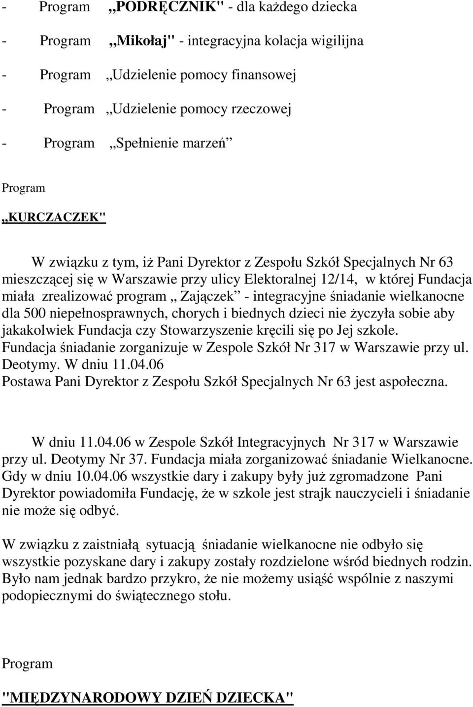 niepełnosprawnych, chorych i biednych dzieci nie Ŝyczyła sobie aby jakakolwiek Fundacja czy Stowarzyszenie kręcili się po Jej szkole.