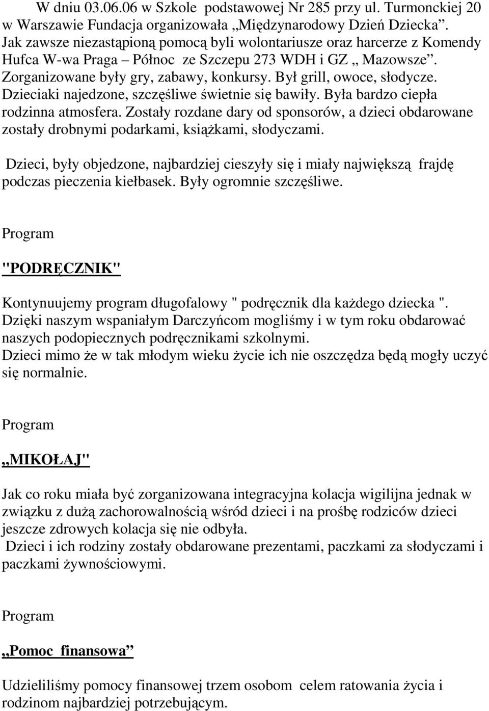 Był grill, owoce, słodycze. Dzieciaki najedzone, szczęśliwe świetnie się bawiły. Była bardzo ciepła rodzinna atmosfera.