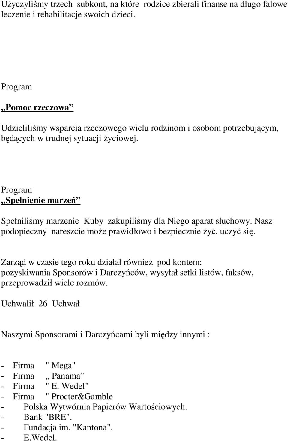 Spełnienie marzeń Spełniliśmy marzenie Kuby zakupiliśmy dla Niego aparat słuchowy. Nasz podopieczny nareszcie moŝe prawidłowo i bezpiecznie Ŝyć, uczyć się.
