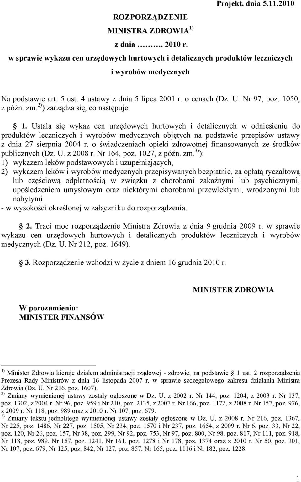 Ustala się wykaz cen urzędowych hurtowych i detalicznych w odniesieniu do produktów leczniczych i wyrobów medycznych objętych na podstawie przepisów ustawy z dnia 27 sierpnia 2004 r.