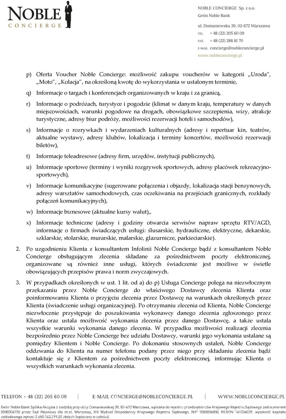 wizy, atrakcje turystyczne, adresy biur podróży, możliwości rezerwacji hoteli i samochodów), s) Informacje o rozrywkach i wydarzeniach kulturalnych (adresy i repertuar kin, teatrów, aktualne wystawy,