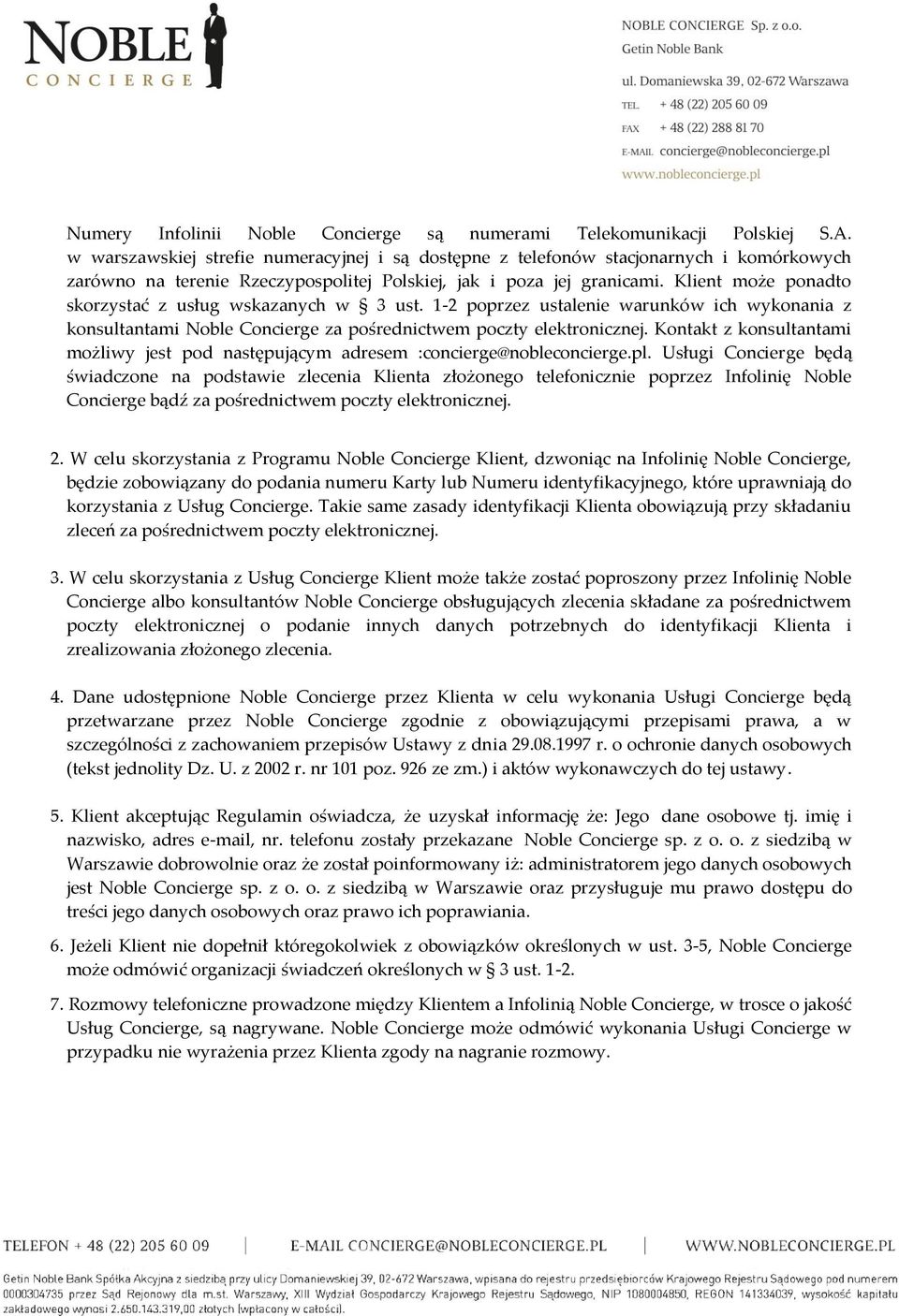 Klient może ponadto skorzystać z usług wskazanych w 3 ust. 1-2 poprzez ustalenie warunków ich wykonania z konsultantami Noble Concierge za pośrednictwem poczty elektronicznej.