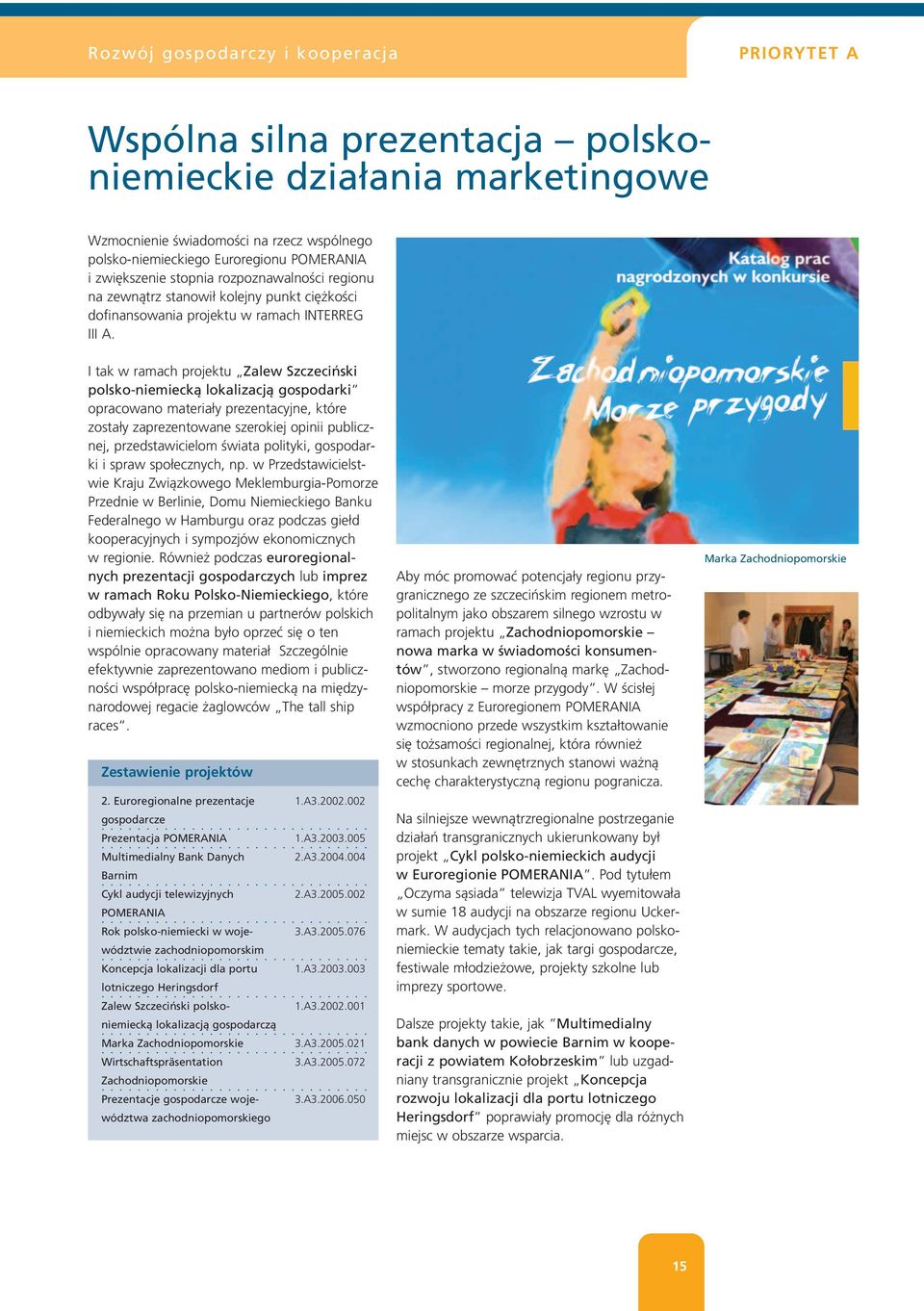 I tak w ramach projektu Zalew Szczeciński polsko-niemiecką lokalizacją gospodarki opracowano materiały prezentacyjne, które zostały zaprezentowane szerokiej opinii publicznej, przedstawicielom świata
