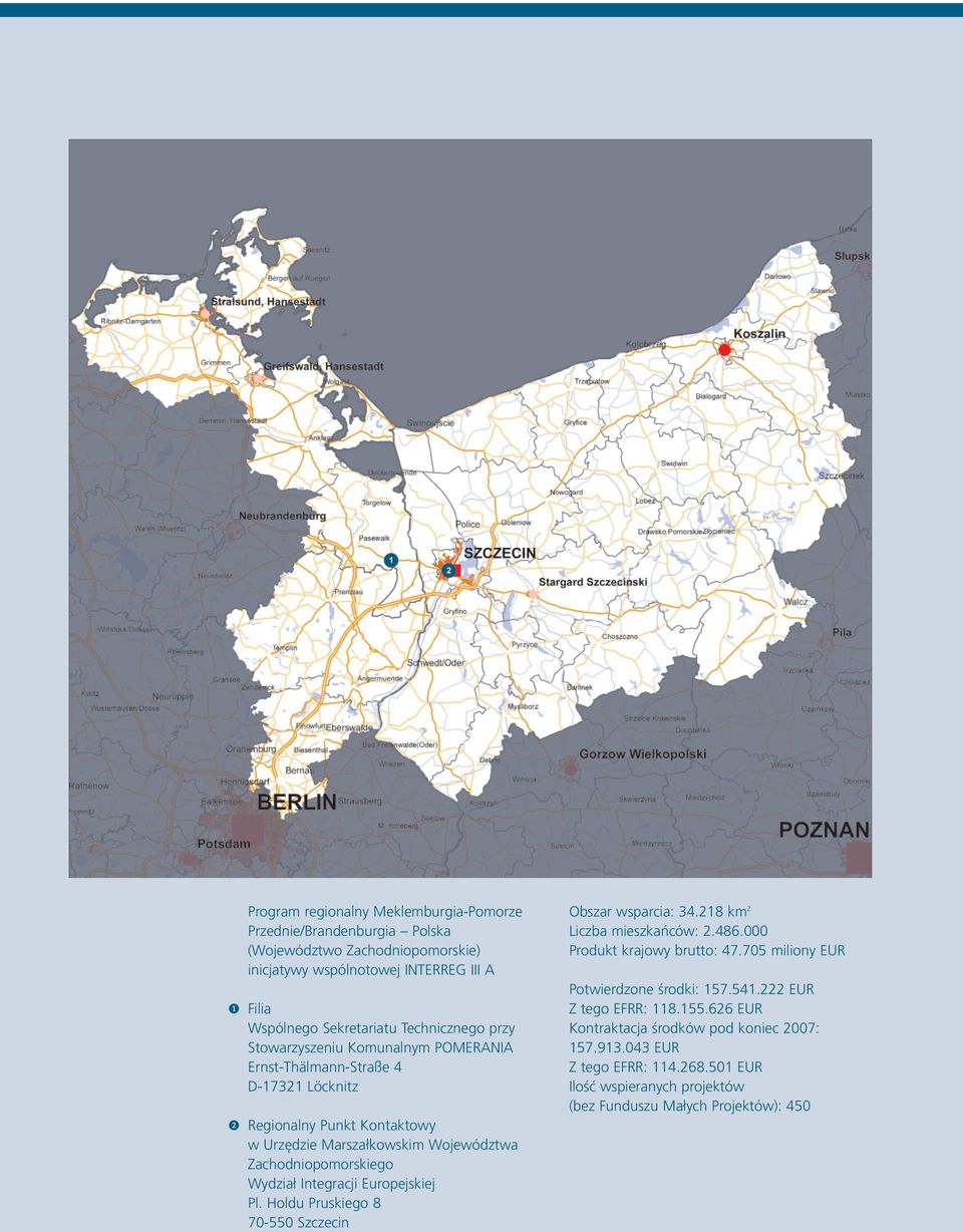 Wydział Integracji Europejskiej Pl. Holdu Pruskiego 8 70-550 Szczecin Obszar wsparcia: 34.218 km 2 Liczba mieszkańców: 2.486.000 Produkt krajowy brutto: 47.