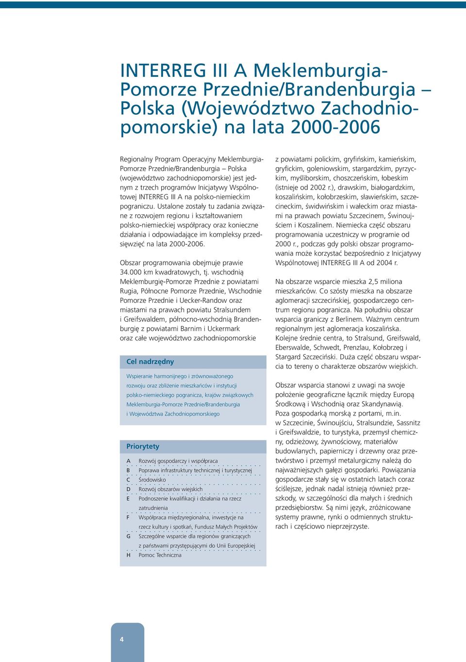 Ustalone zostały tu zadania związane z rozwojem regionu i kształtowaniem polsko-niemieckiej współpracy oraz konieczne działania i odpowiadające im kompleksy przedsięwzięć na lata 2000-2006.