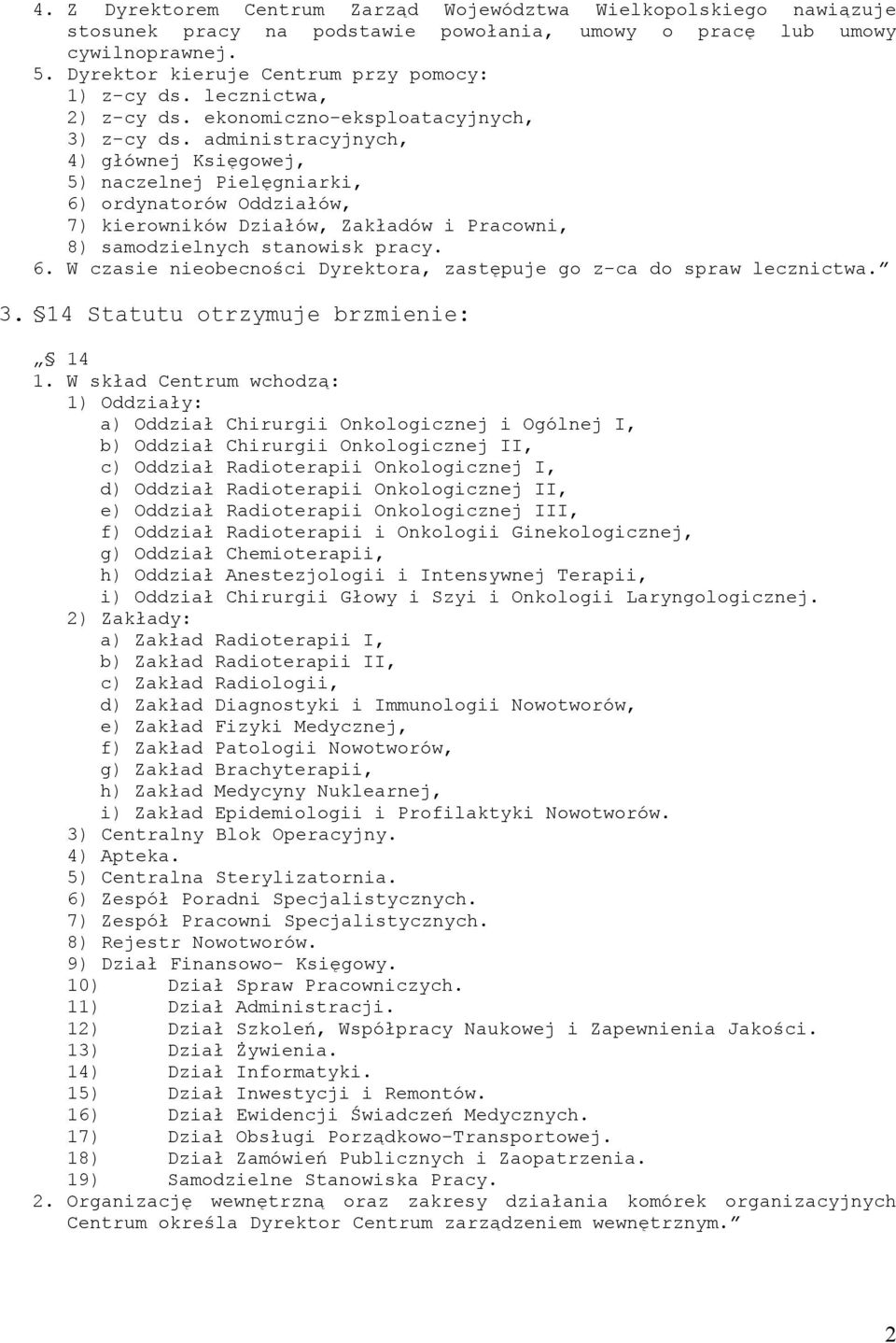 administracyjnych, 4) głównej Księgowej, 5) naczelnej Pielęgniarki, 6) ordynatorów Oddziałów, 7) kierowników Działów, Zakładów i Pracowni, 8) samodzielnych stanowisk pracy. 6. W czasie nieobecności Dyrektora, zastępuje go z-ca do spraw lecznictwa.