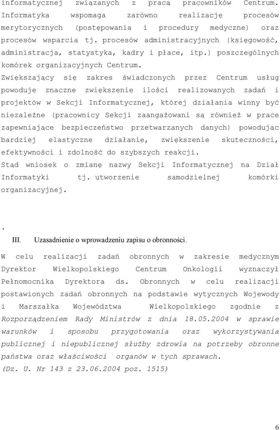 Zwiększający się zakres świadczonych przez Centrum usług powoduje znaczne zwiększenie ilości realizowanych zadań i projektów w Sekcji Informatycznej, której działania winny być niezależne (pracownicy