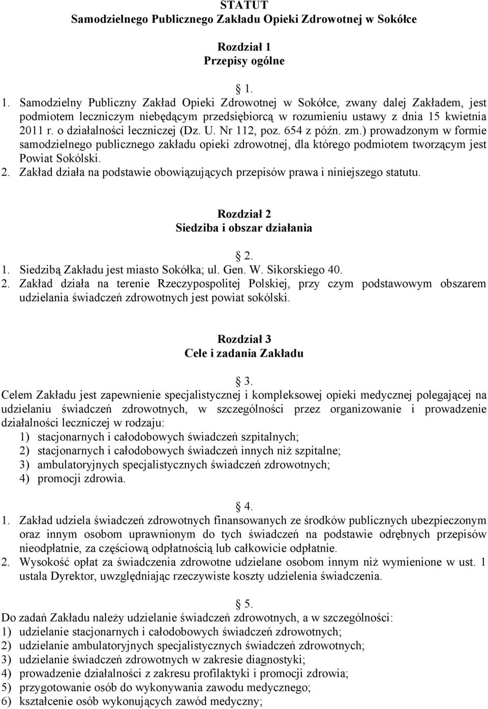 o działalności leczniczej (Dz. U. Nr 112, poz. 654 z późn. zm.) prowadzonym w formie samodzielnego publicznego zakładu opieki zdrowotnej, dla którego podmiotem tworzącym jest Powiat Sokólski. 2.