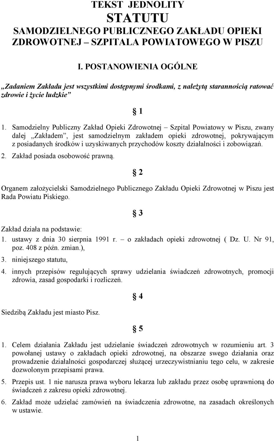 Samodzielny Publiczny Zakład Opieki Zdrowotnej Szpital Powiatowy w Piszu, zwany dalej Zakładem, jest samodzielnym zakładem opieki zdrowotnej, pokrywającym z posiadanych środków i uzyskiwanych