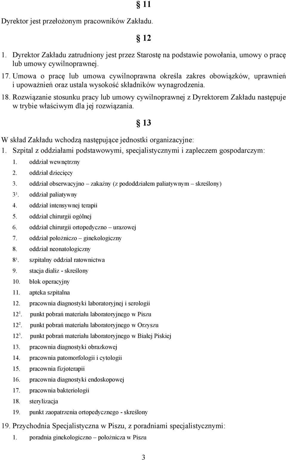 Rozwiązanie stosunku pracy lub umowy cywilnoprawnej z Dyrektorem Zakładu następuje w trybie właściwym dla jej rozwiązania. 13 W skład Zakładu wchodzą następujące jednostki organizacyjne: 1.
