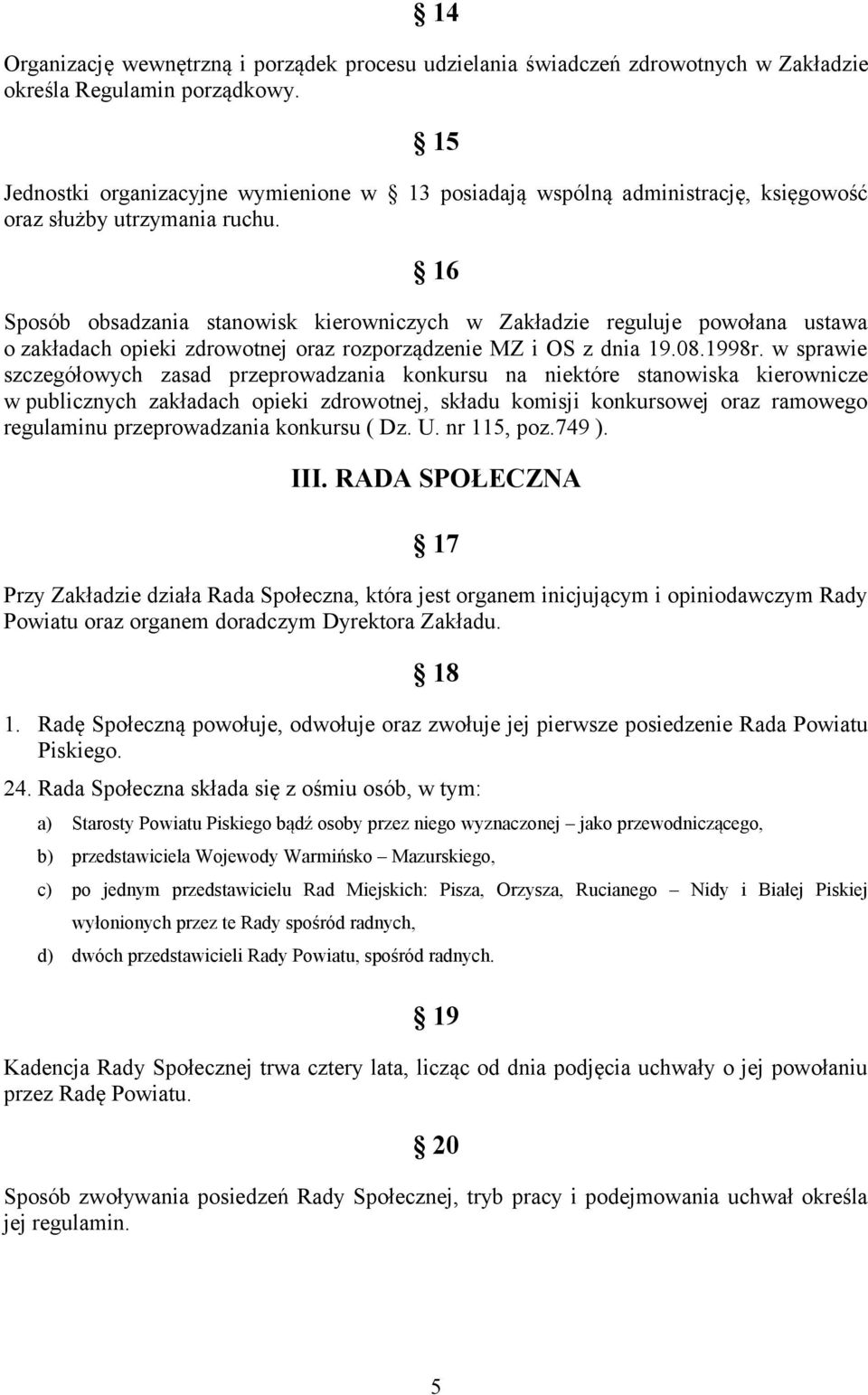 16 Sposób obsadzania stanowisk kierowniczych w Zakładzie reguluje powołana ustawa o zakładach opieki zdrowotnej oraz rozporządzenie MZ i OS z dnia 19.08.1998r.