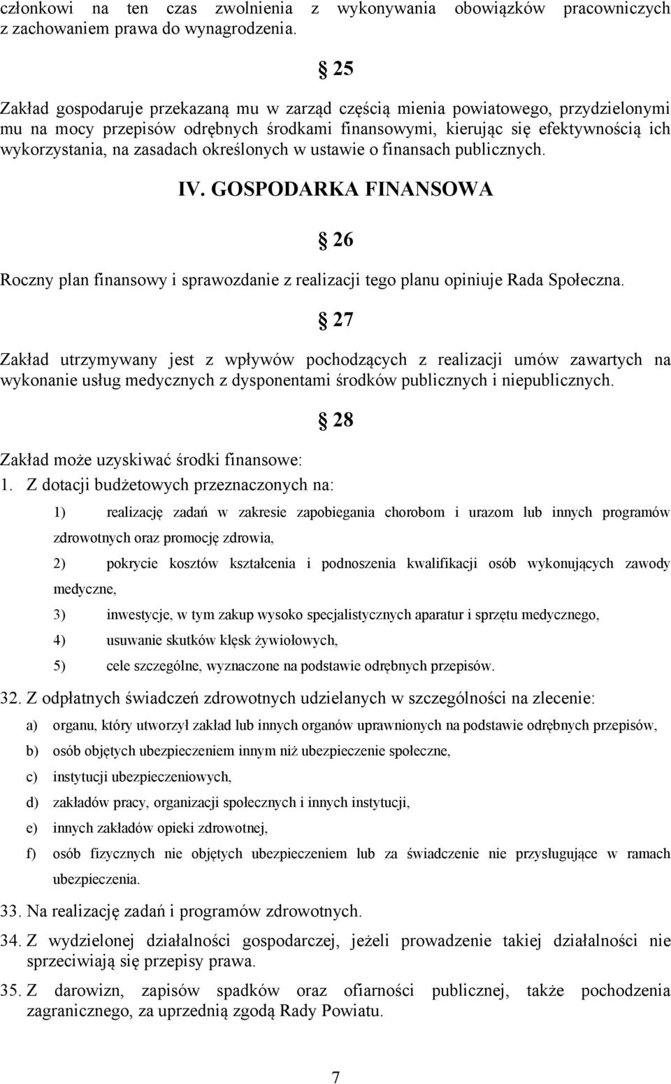 określonych w ustawie o finansach publicznych. IV. GOSPODARKA FINANSOWA 26 Roczny plan finansowy i sprawozdanie z realizacji tego planu opiniuje Rada Społeczna.
