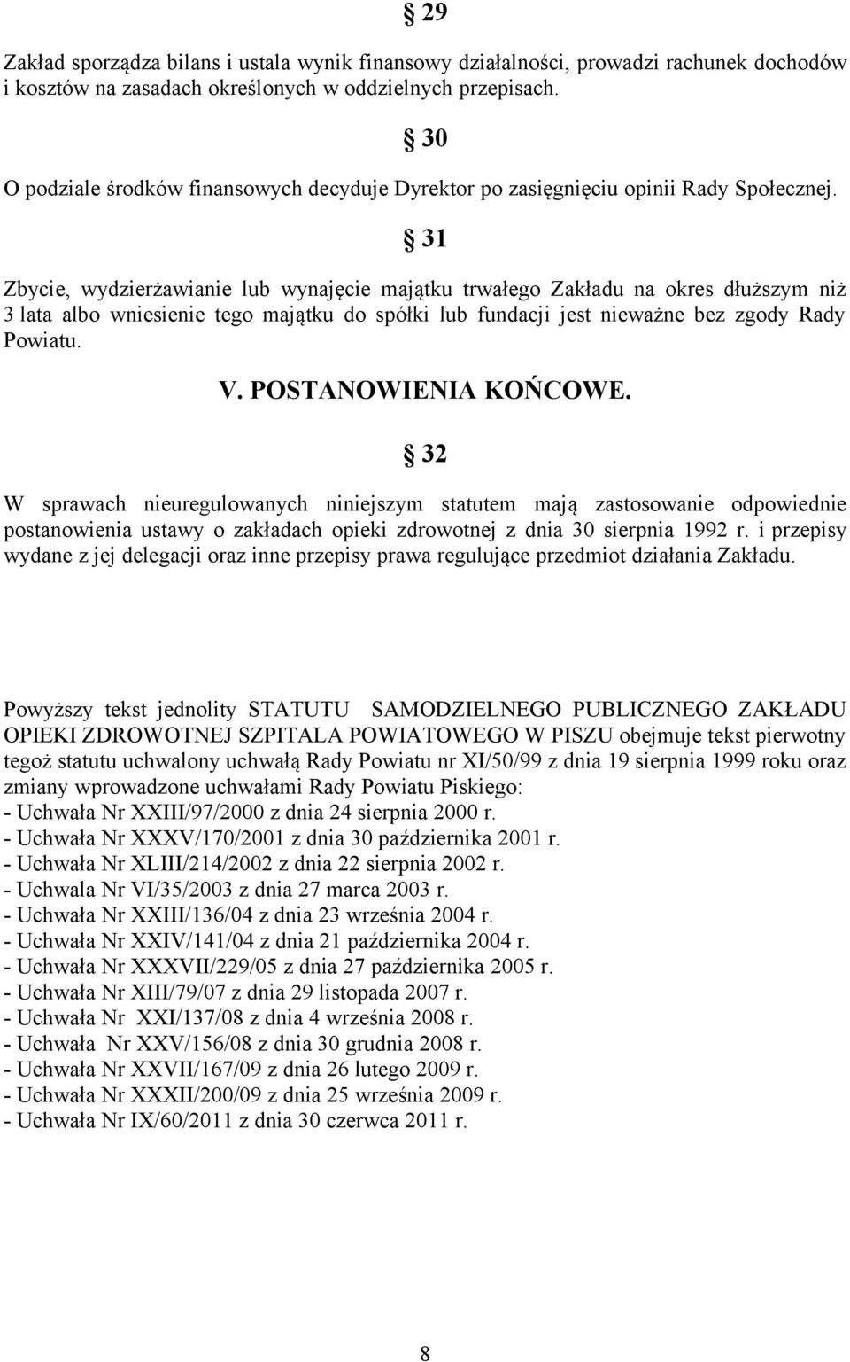 31 Zbycie, wydzierżawianie lub wynajęcie majątku trwałego Zakładu na okres dłuższym niż 3 lata albo wniesienie tego majątku do spółki lub fundacji jest nieważne bez zgody Rady Powiatu. V.