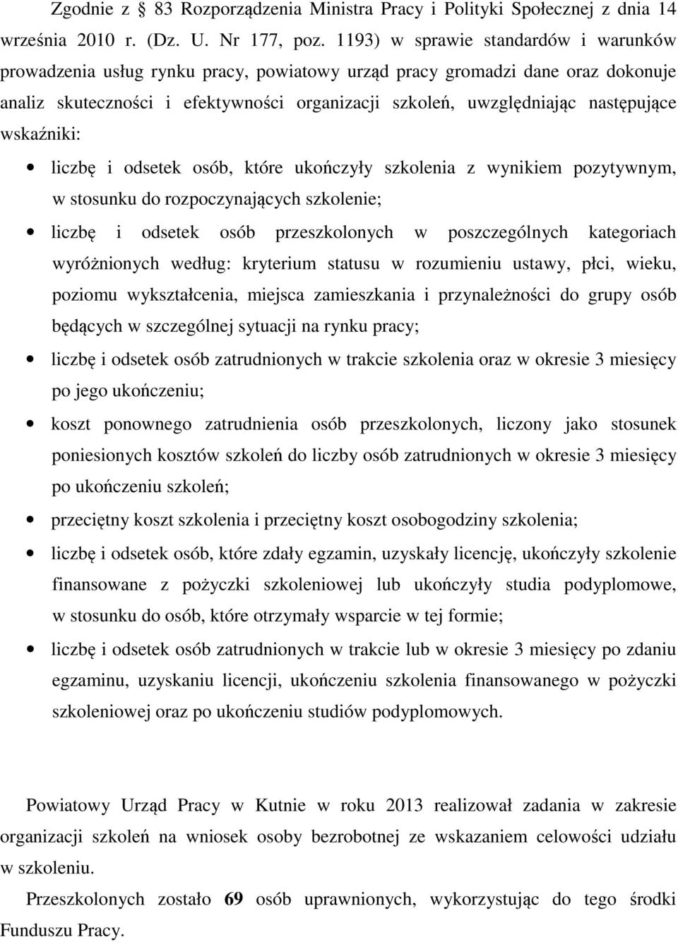 następujące wskaźniki: liczbę i odsetek osób, które ukończyły szkolenia z wynikiem, w stosunku do rozpoczynających szkolenie; liczbę i odsetek osób przeszkolonych w poszczególnych kategoriach