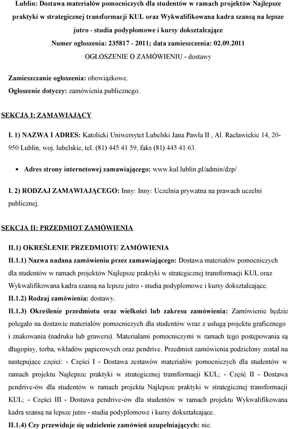 SEKCJA I: ZAMAWIAJĄCY I. 1) NAZWA I ADRES: Katolicki Uniwersytet Lubelski Jana Pawła II, Al. Racławickie 14, 20-950 Lublin, woj. lubelskie, tel. (81) 445 41 59, faks (81) 445 41 63.