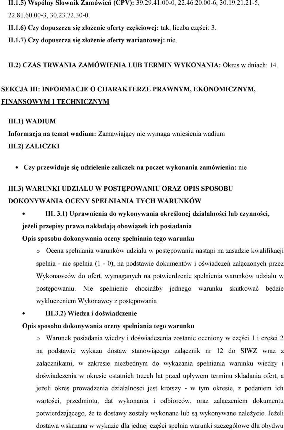 1) WADIUM Informacja na temat wadium: Zamawiający nie wymaga wniesienia wadium III.2) ZALICZKI Czy przewiduje się udzielenie zaliczek na poczet wykonania zamówienia: nie III.